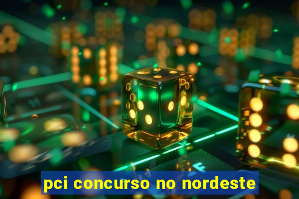 pci concurso no nordeste